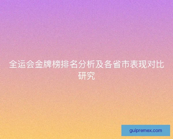 全运会金牌榜排名分析及各省市表现对比研究